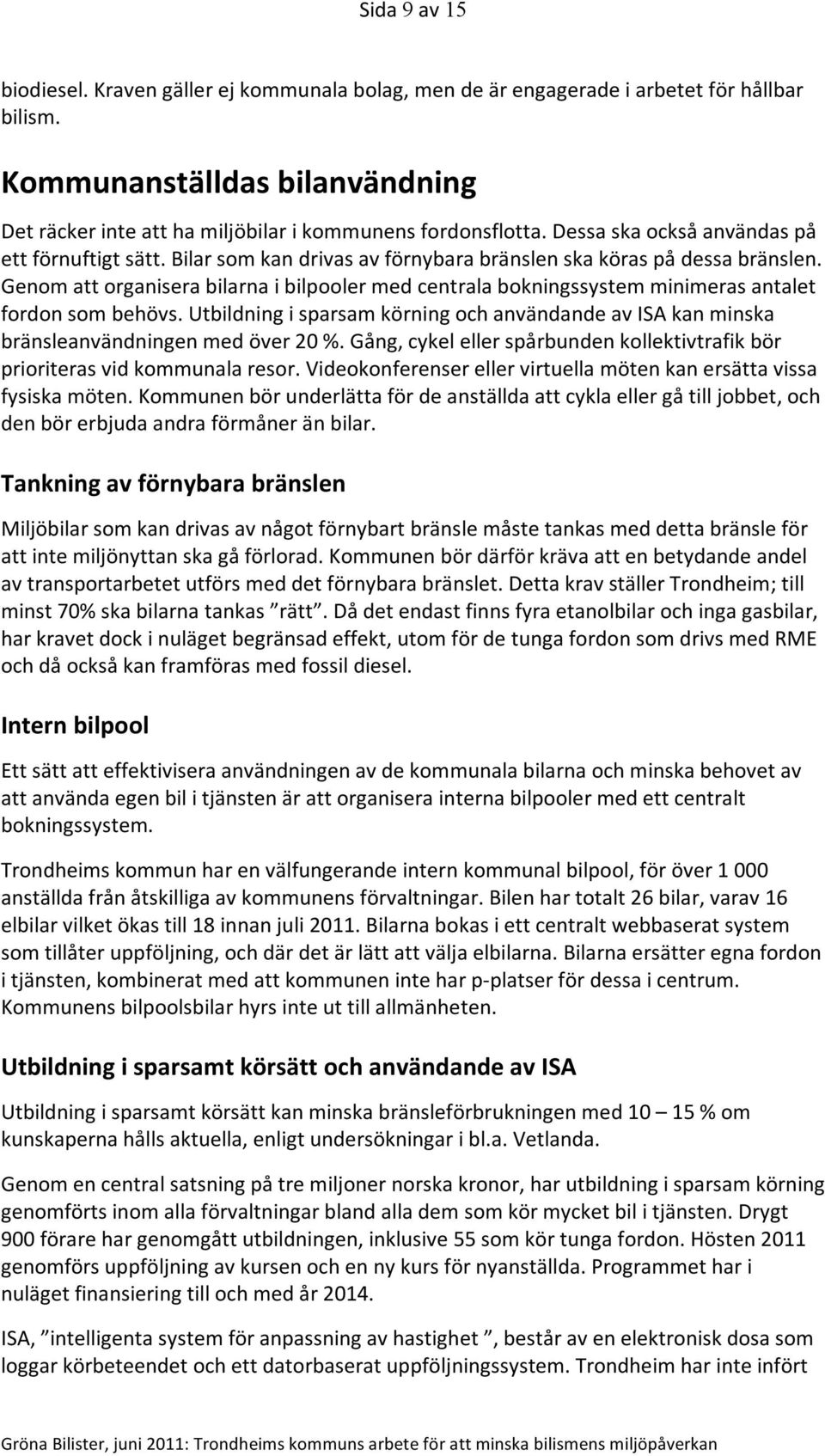 Genom att organisera bilarna i bilpooler med centrala bokningssystem minimeras antalet fordon som behövs.