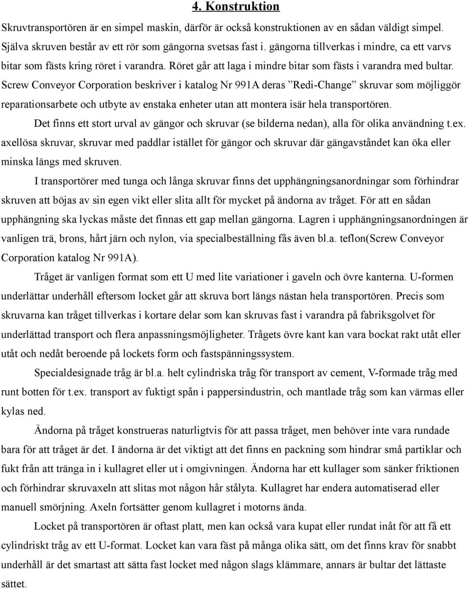 Screw Conveyor Corporation beskriver i katalog Nr 991A deras Redi-Change skruvar som möjliggör reparationsarbete och utbyte av enstaka enheter utan att montera isär hela transportören.