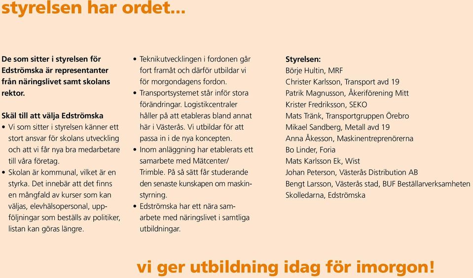 Det innebär att det finns en mångfald av kurser som kan väljas, elevhälsopersonal, uppföljningar som beställs av politiker, listan kan göras längre.