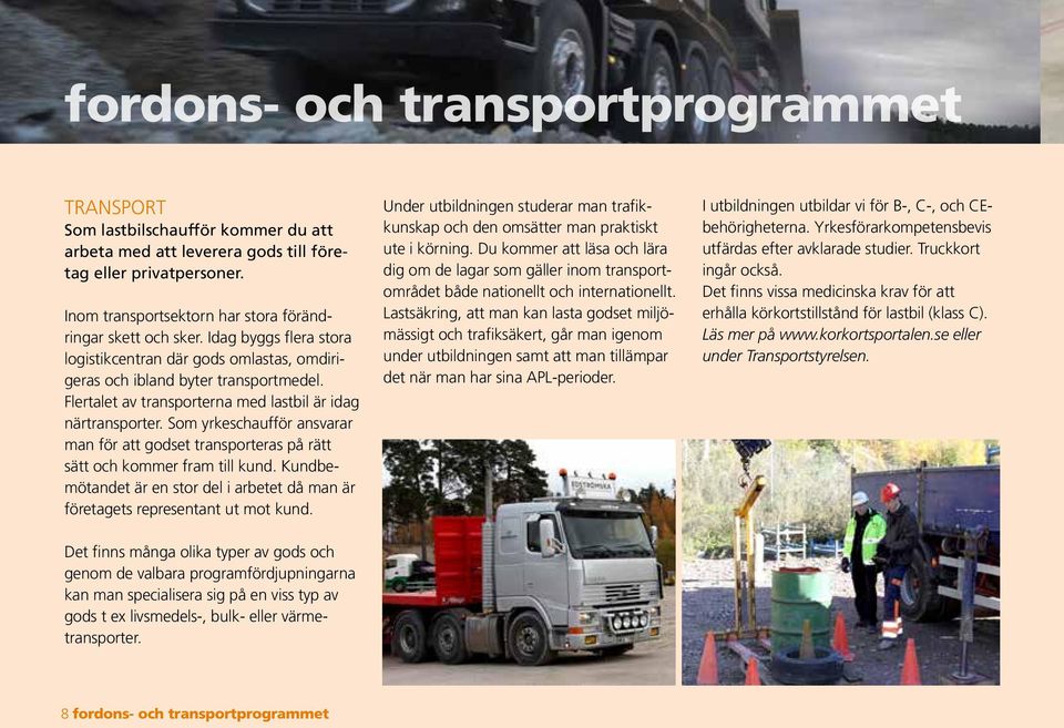 Flertalet av transporterna med lastbil är idag närtransporter. Som yrkeschaufför ansvarar man för att godset transporteras på rätt sätt och kommer fram till kund.