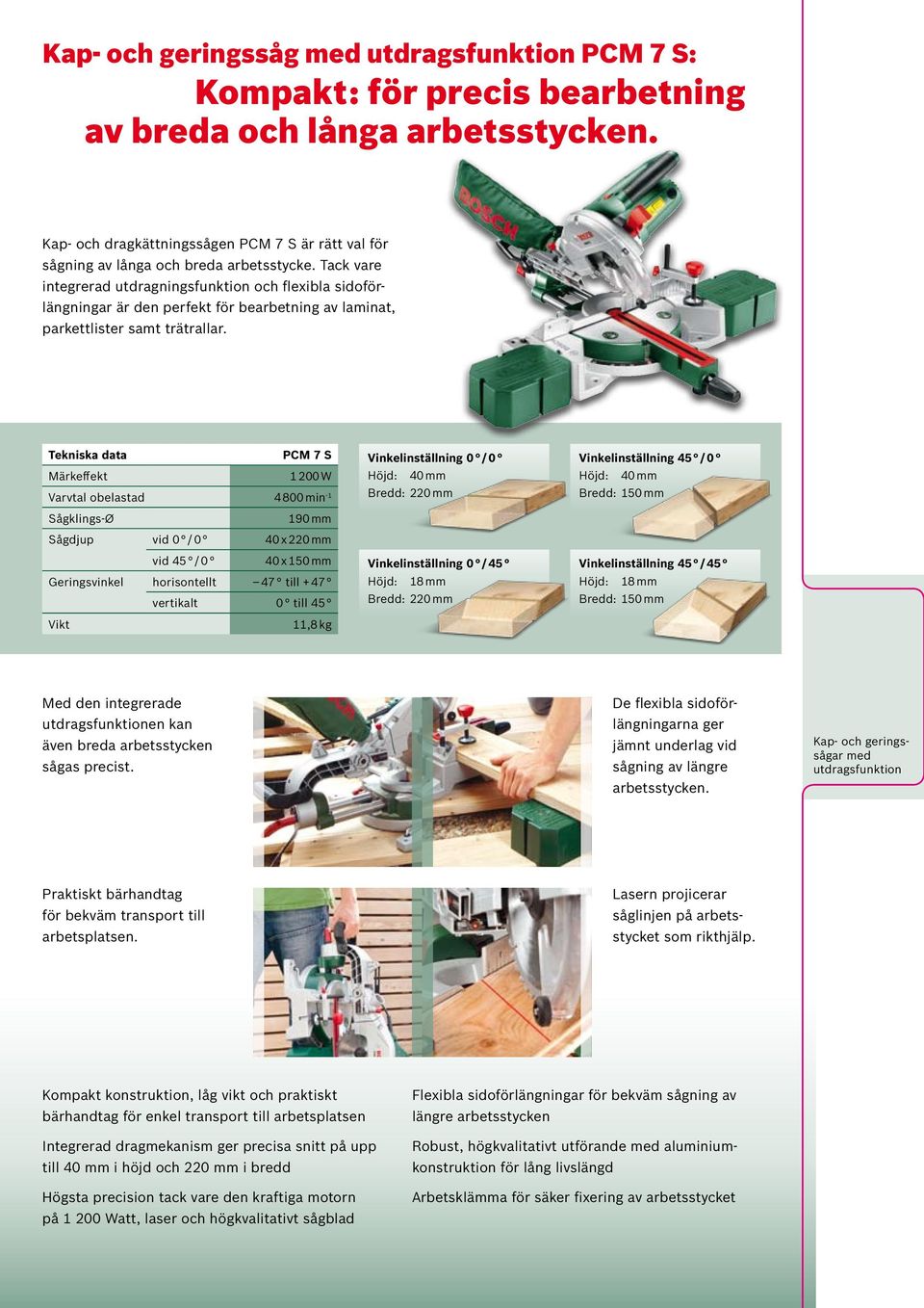 Tack vare integrerad utdragningsfunktion och flexibla sidoförlängningar är den perfekt för bearbetning av laminat, parkettlister samt trätrallar.