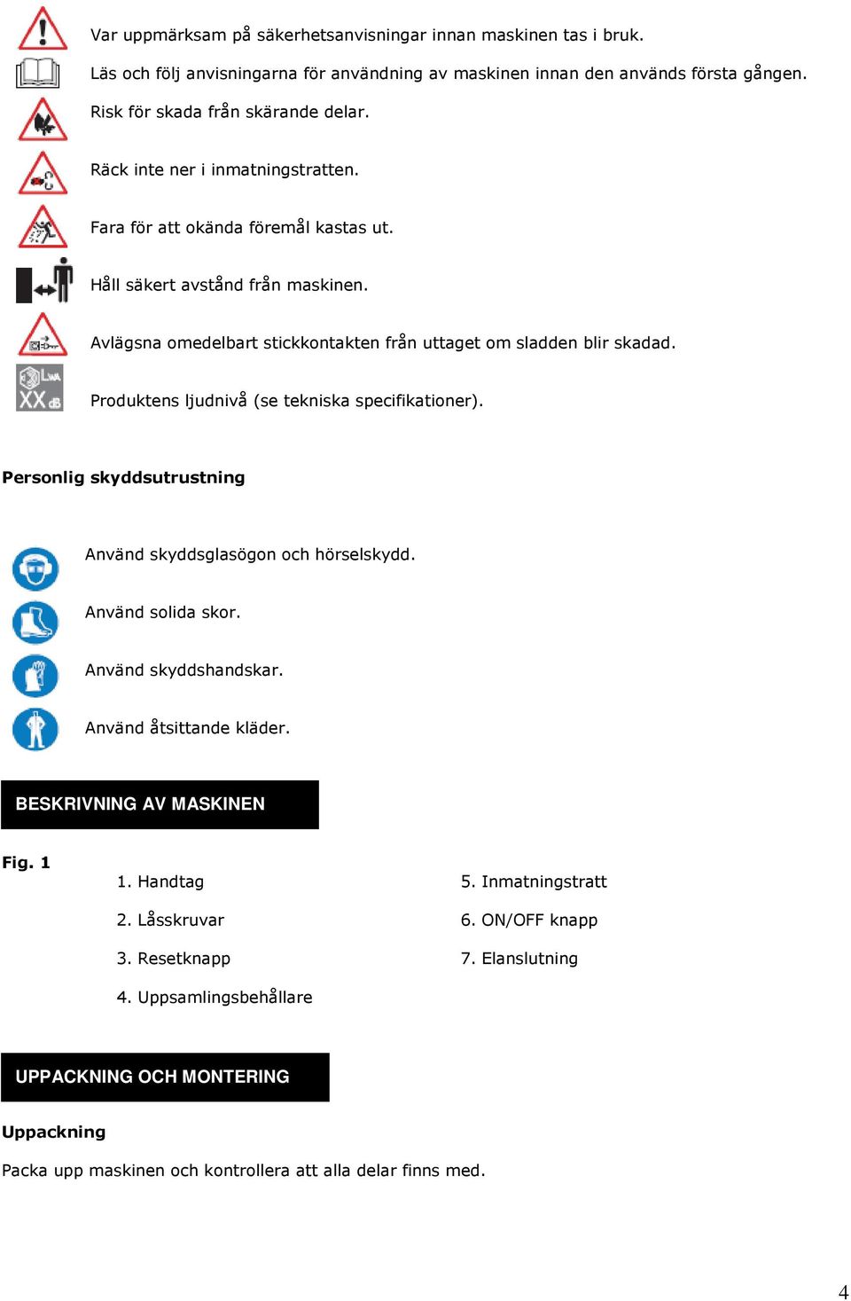 Produktens ljudnivå (se tekniska specifikationer). Personlig skyddsutrustning Använd skyddsglasögon och hörselskydd. Använd solida skor. Använd skyddshandskar. Använd åtsittande kläder.