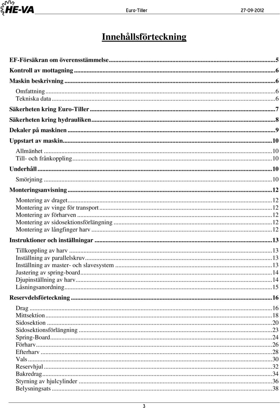 .. 12 Montering av draget... 12 Montering av vinge för transport... 12 Montering av förharven... 12 Montering av sidosektionsförlängning... 12 Montering av långfinger harv.