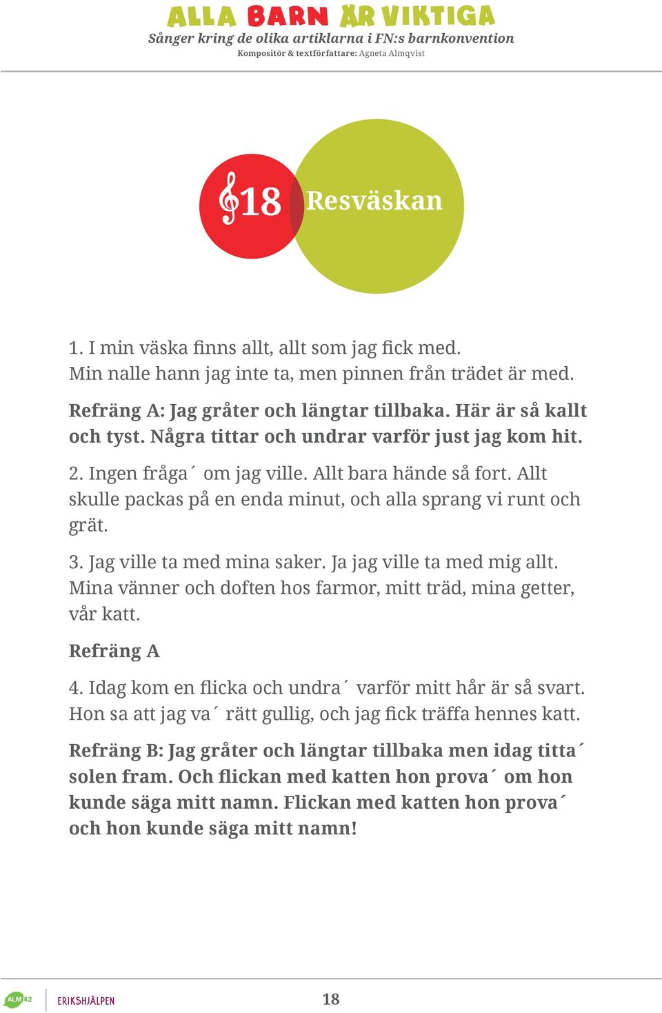 Jag ville ta med mina saker. Ja jag ville ta med mig allt. Mina vänner och doften hos farmor, mitt träd, mina getter, vår katt. Refräng A 4. Idag kom en flicka och undra varför mitt hår är så svart.