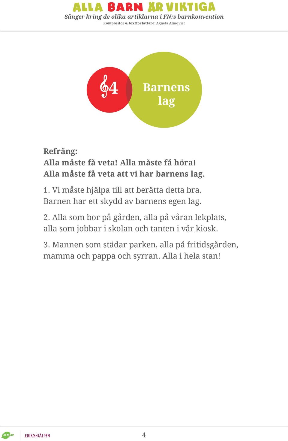 Barnen har ett skydd av barnens egen lag. 2.