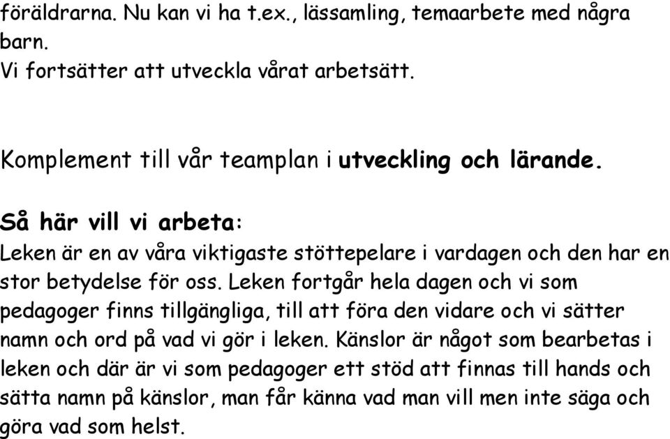 Leken fortgår hela dagen och vi som pedagoger finns tillgängliga, till att föra den vidare och vi sätter namn och ord på vad vi gör i leken.