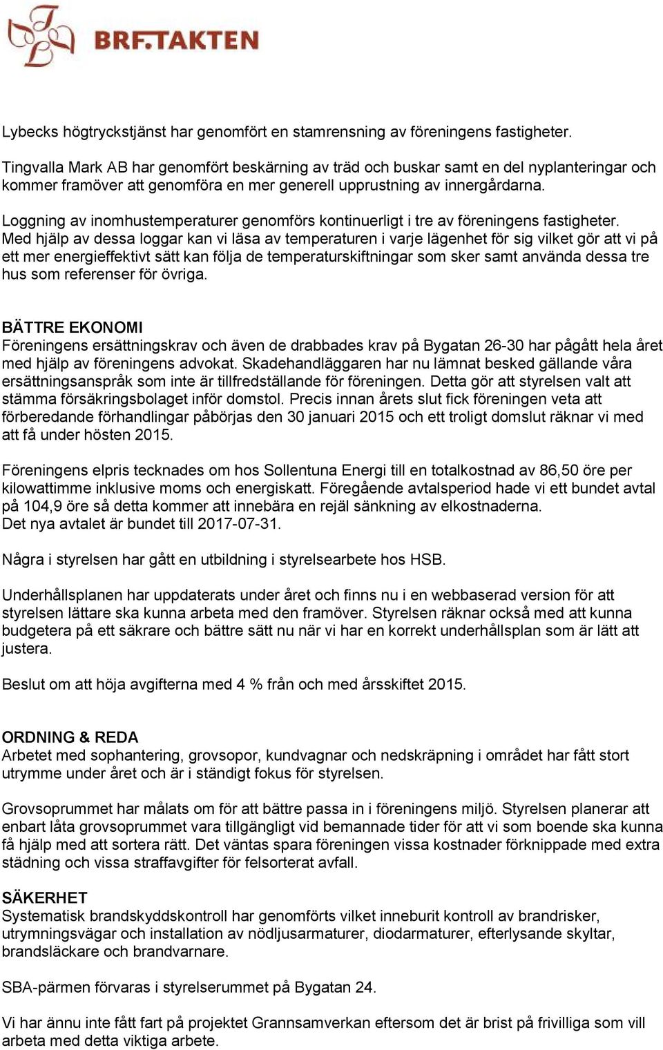 Loggning av inomhustemperaturer genomförs kontinuerligt i tre av föreningens fastigheter.