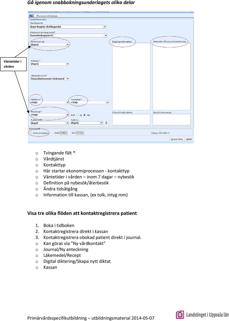 intyg mm) Visa tre olika flöden att kontaktregistrera patient 1. Boka i tidboken 2. Kontaktregistrera direkt i kassan 3.