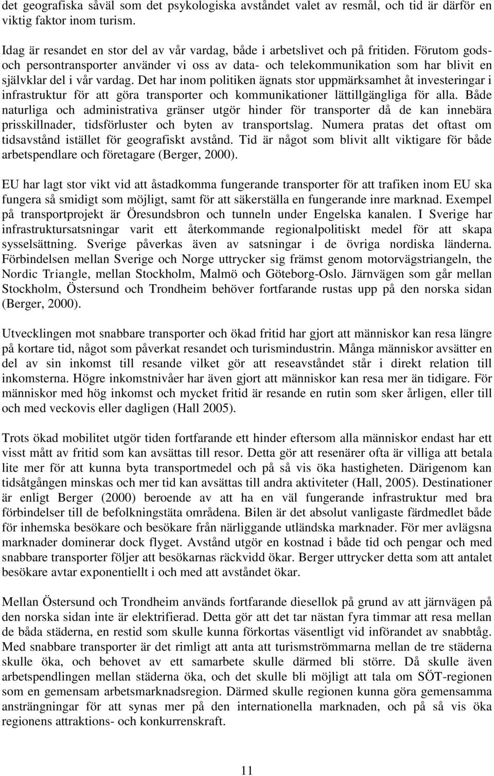 Det har inom politiken ägnats stor uppmärksamhet åt investeringar i infrastruktur för att göra transporter och kommunikationer lättillgängliga för alla.