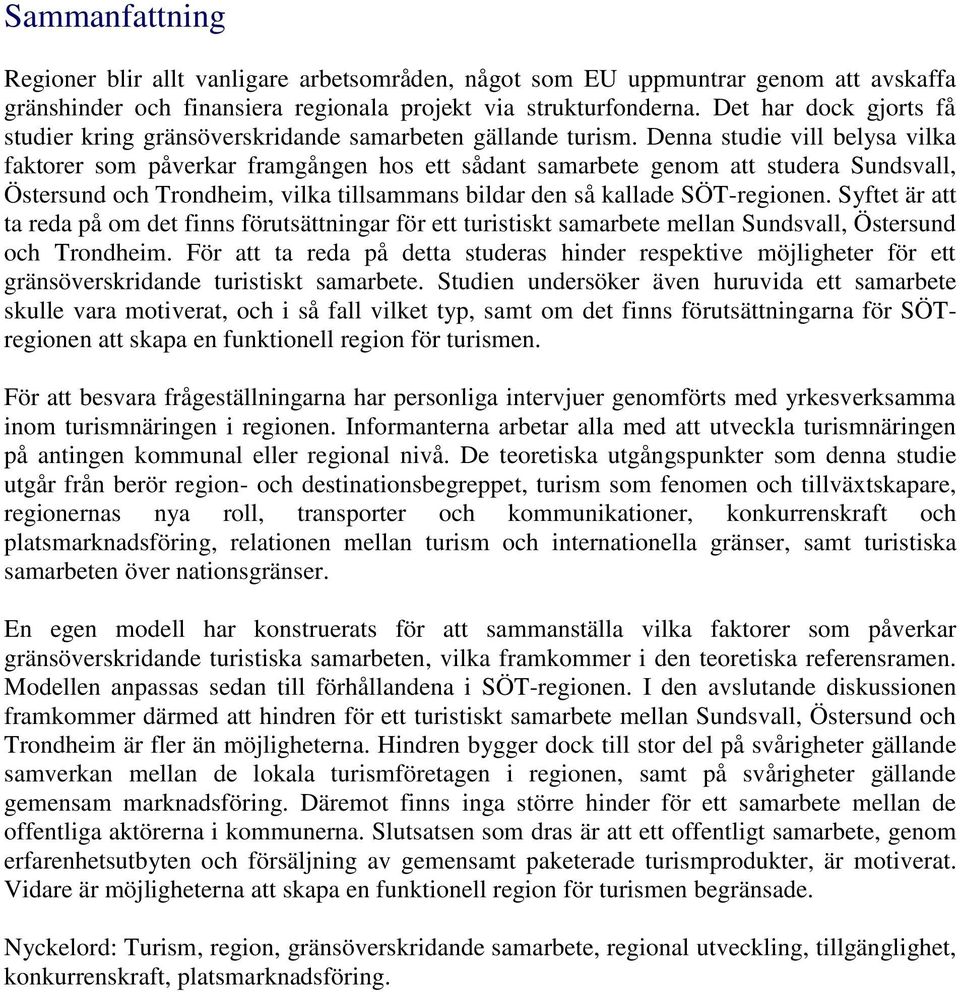 Denna studie vill belysa vilka faktorer som påverkar framgången hos ett sådant samarbete genom att studera Sundsvall, Östersund och Trondheim, vilka tillsammans bildar den så kallade SÖT-regionen.