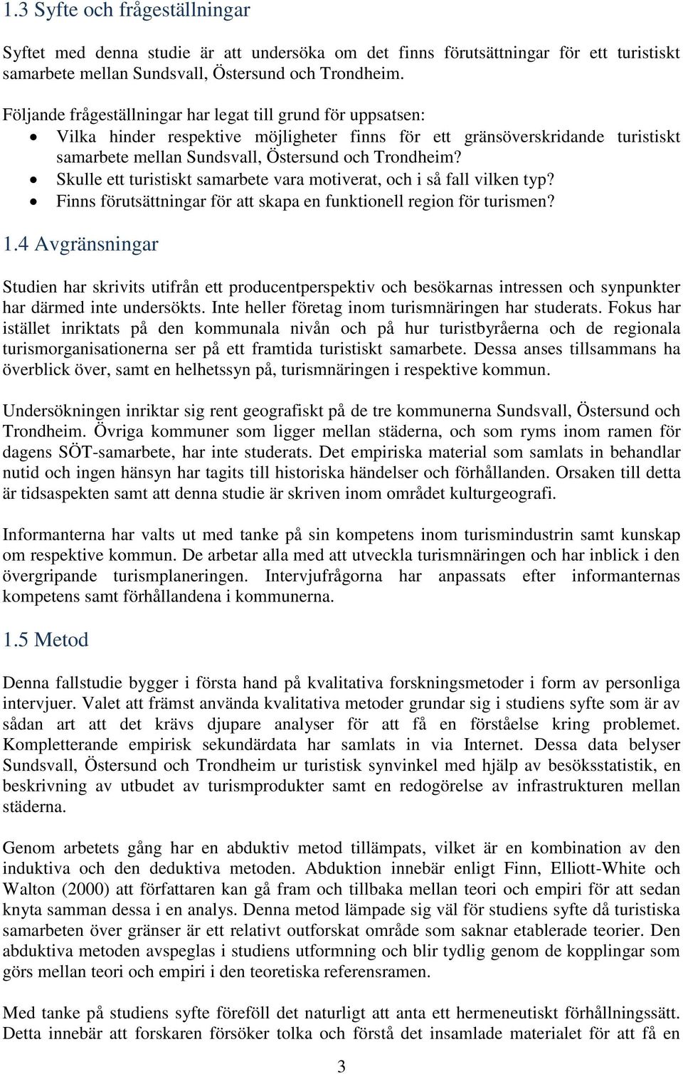 Skulle ett turistiskt samarbete vara motiverat, och i så fall vilken typ? Finns förutsättningar för att skapa en funktionell region för turismen? 1.