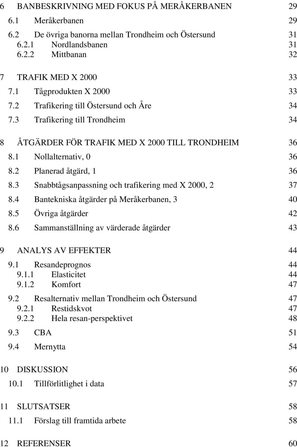 2 Planerad åtgärd, 1 36 8.3 Snabbtågsanpassning och trafikering med X 2000, 2 37 8.4 Bantekniska åtgärder på Meråkerbanen, 3 40 8.5 Övriga åtgärder 42 8.