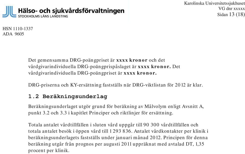 2 Beräkningsunderlag Beräkningsunderlaget utgör grund för beräkning av Målvolym enligt Avsnitt A, punkt 3.2 och 3.3 i kapitlet Principer och riktlinjer för ersättning.