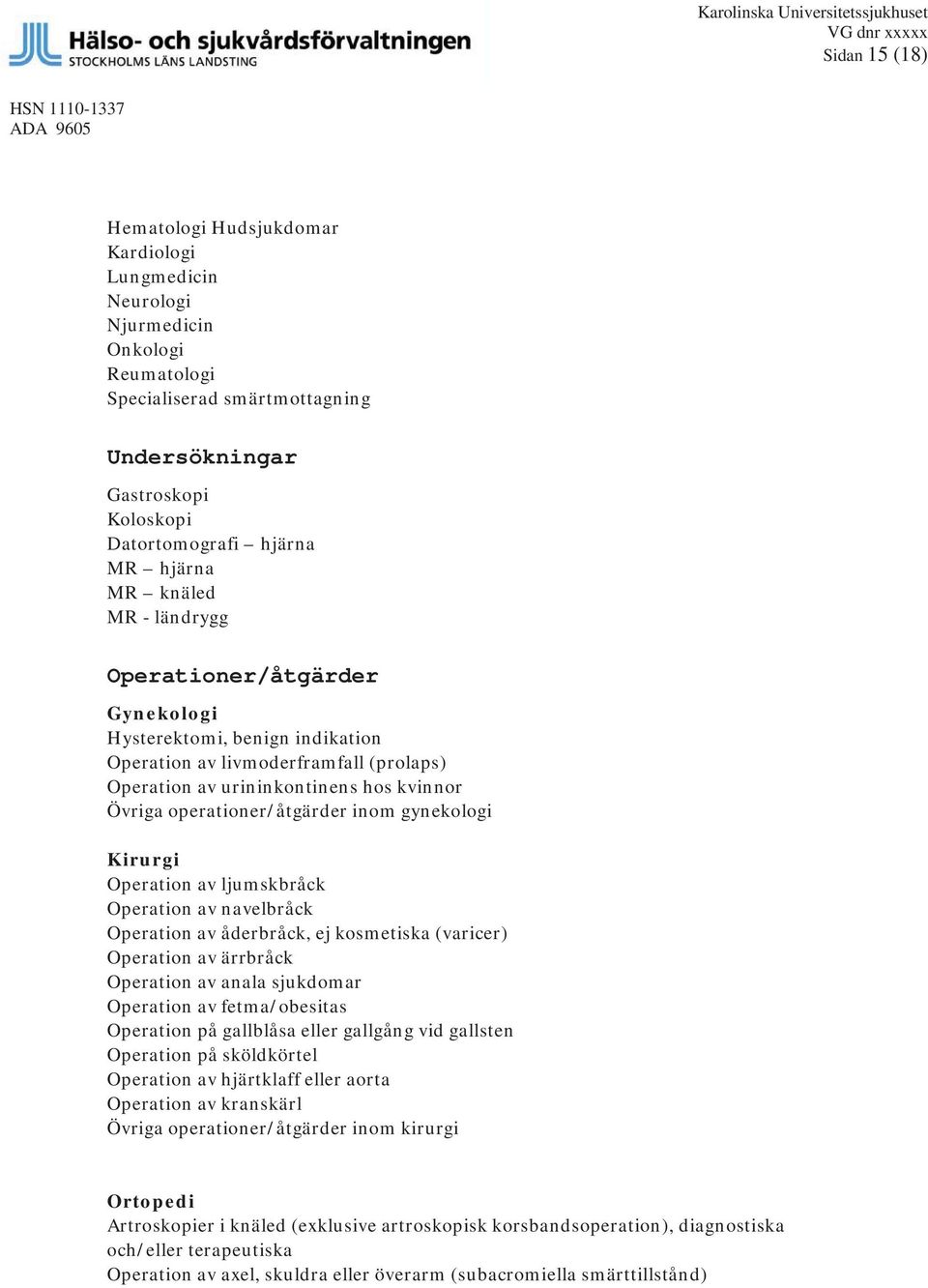 livmoderframfall (prolaps) Operation av urininkontinens hos kvinnor Övriga operationer/åtgärder inom gynekologi Kirurgi Operation av ljumskbråck Operation av navelbråck Operation av åderbråck, ej