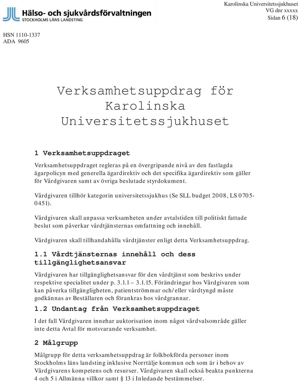 Vårdgivaren tillhör kategorin universitetssjukhus (Se SLL budget 2008, LS 0705-0451).