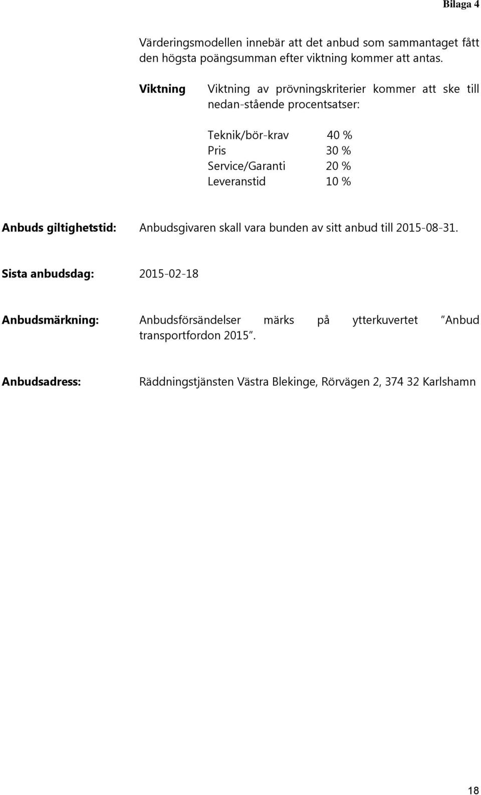 Leveranstid 10 % Anbuds giltighetstid: Anbudsgivaren skall vara bunden av sitt anbud till 2015-08-31.