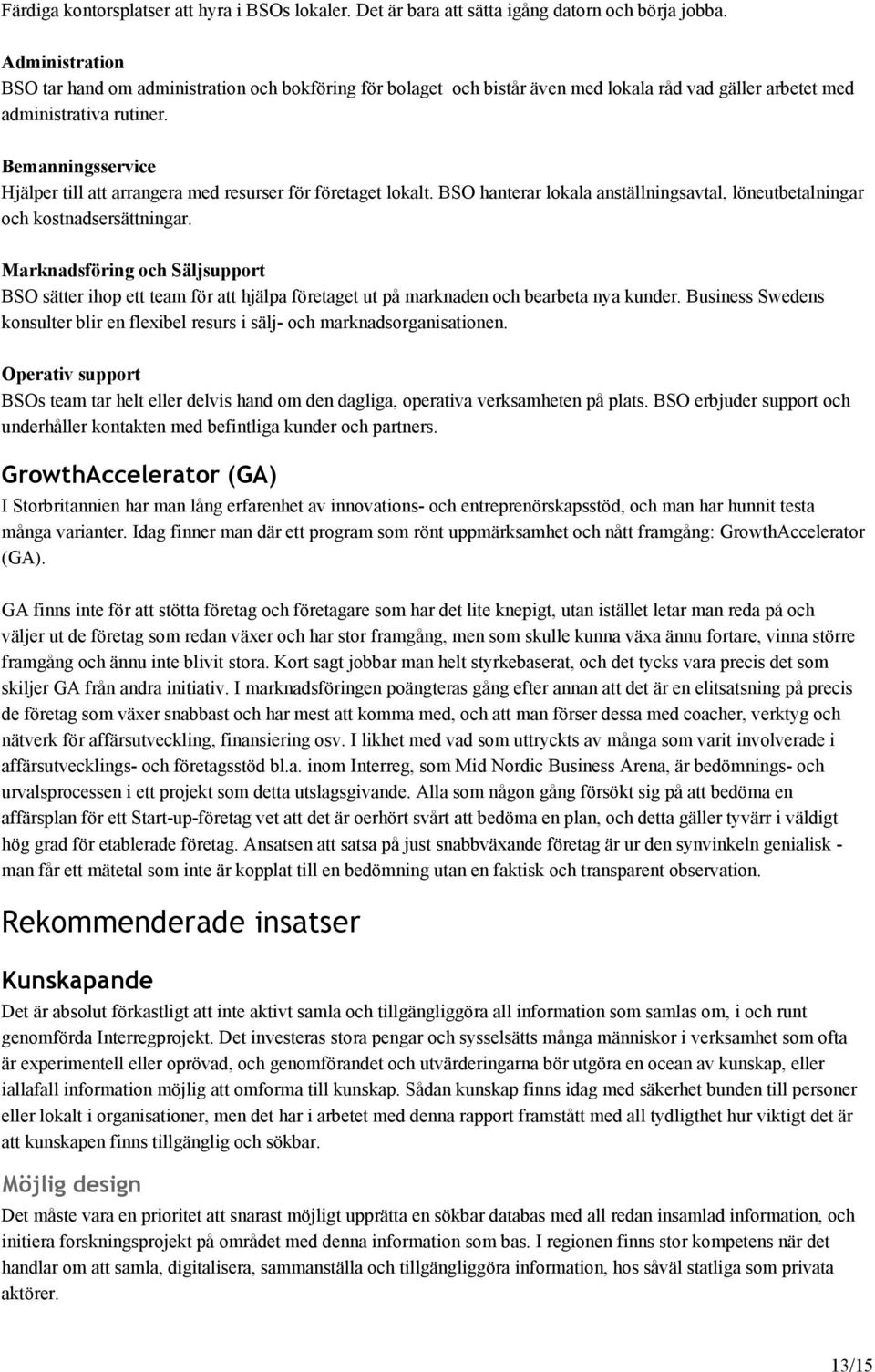 Bemanningsservice Hjälper till att arrangera med resurser för företaget lokalt. BSO hanterar lokala anställningsavtal, löneutbetalningar och kostnadsersättningar.