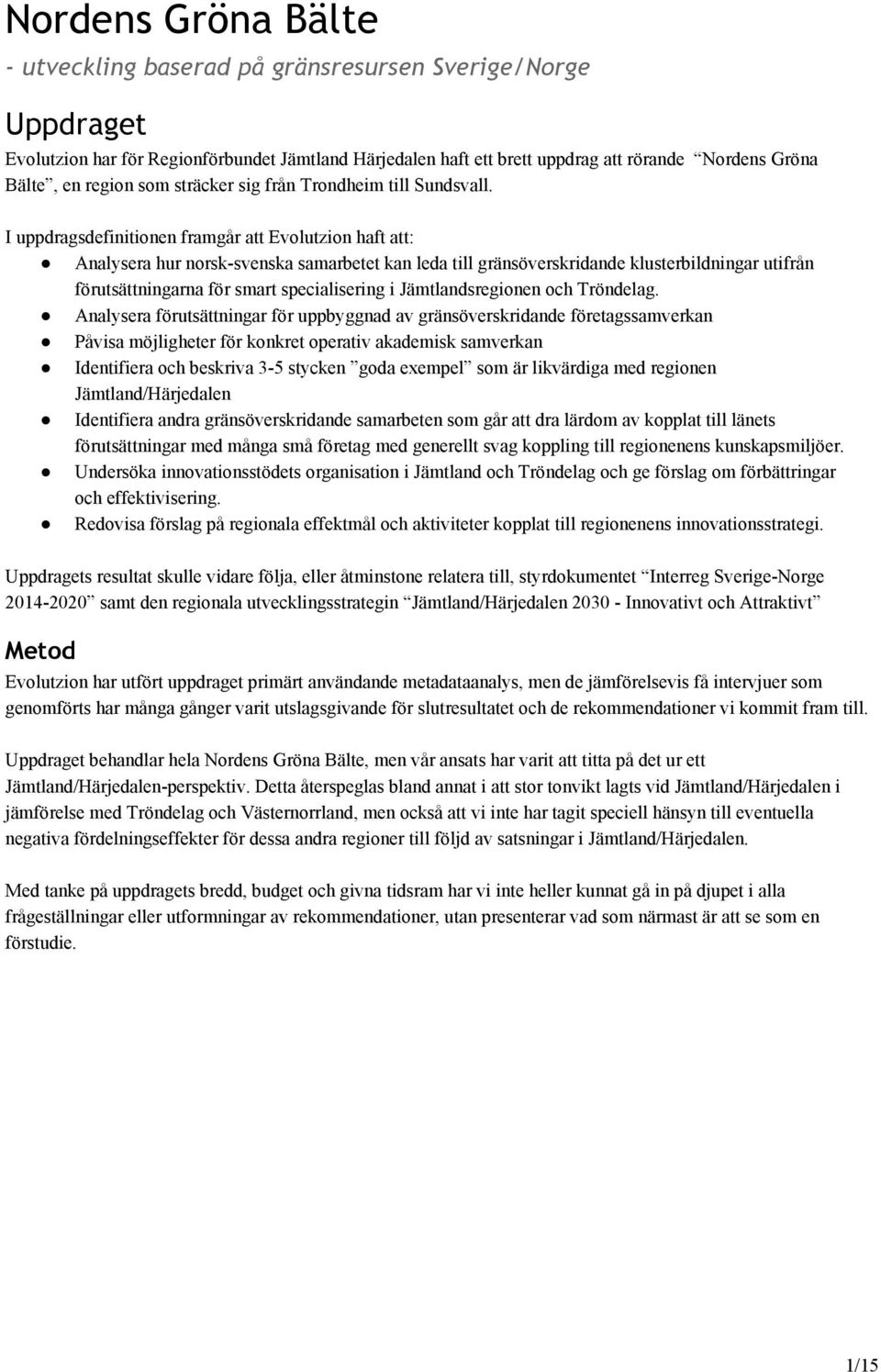 I uppdragsdefinitionen framgår att Evolutzion haft att: Analysera hur norsk svenska samarbetet kan leda till gränsöverskridande klusterbildningar utifrån förutsättningarna för smart specialisering i