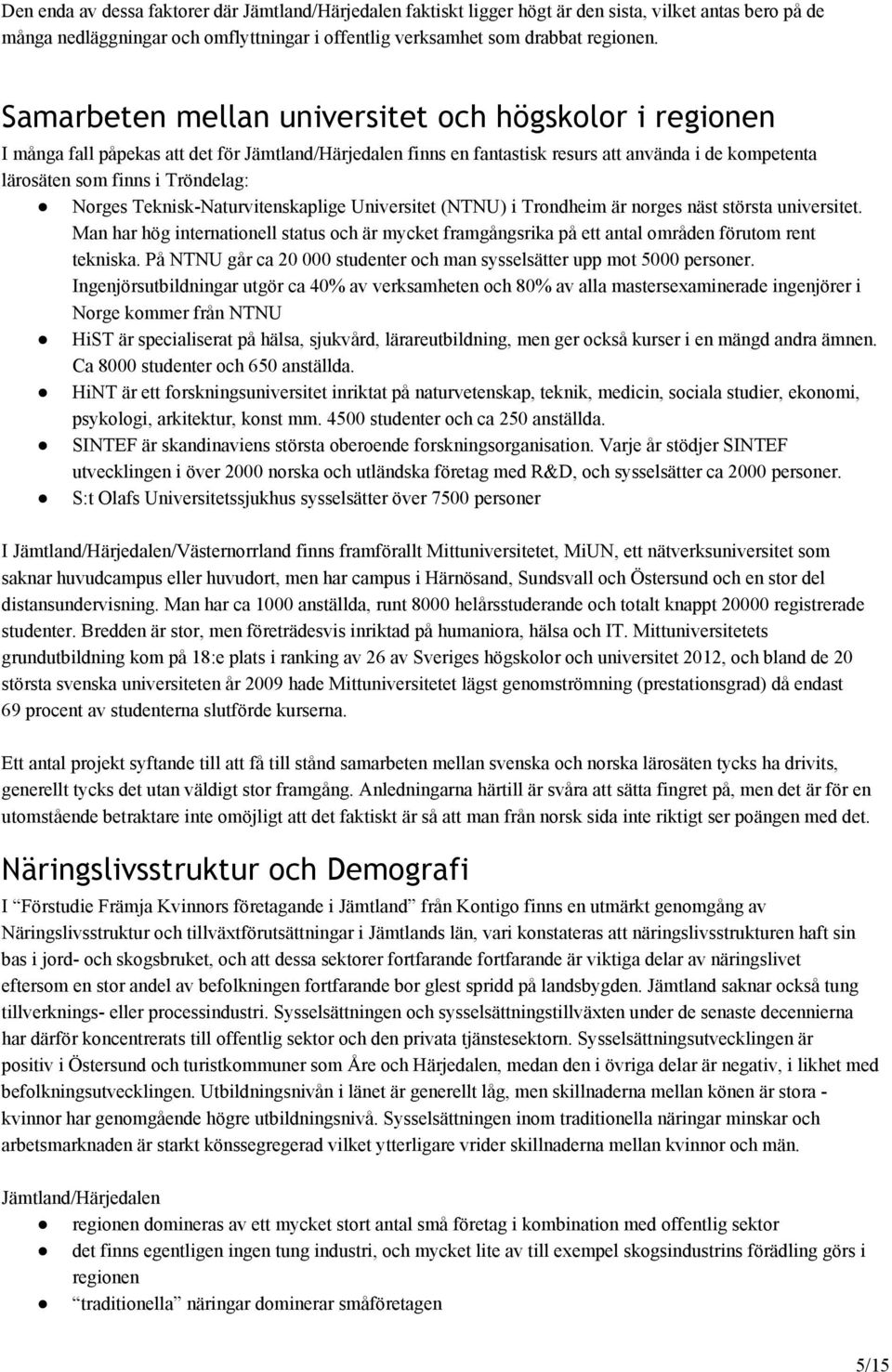 Norges Teknisk Naturvitenskaplige Universitet (NTNU) i Trondheim är norges näst största universitet.