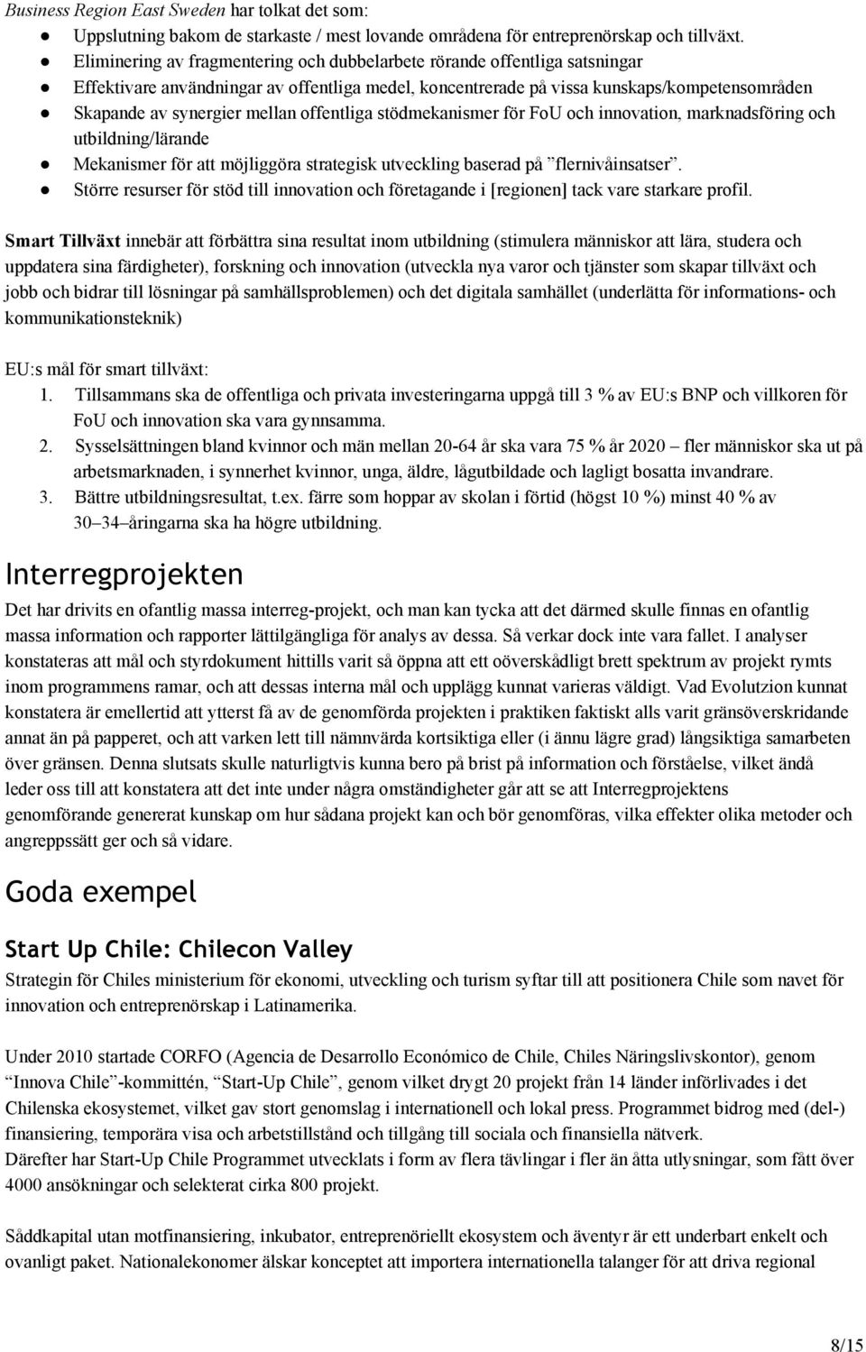 offentliga stödmekanismer för FoU och innovation, marknadsföring och utbildning/lärande Mekanismer för att möjliggöra strategisk utveckling baserad på flernivåinsatser.