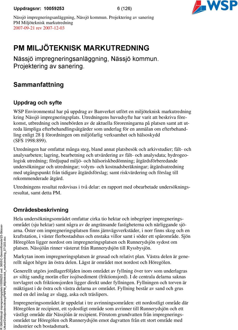 Utredningens huvudsyfte har varit att beskriva förekomst, utbredning och innebörden av de aktuella föroreningarna på platsen samt att utreda lämpliga efterbehandlingsåtgärder som underlag för en