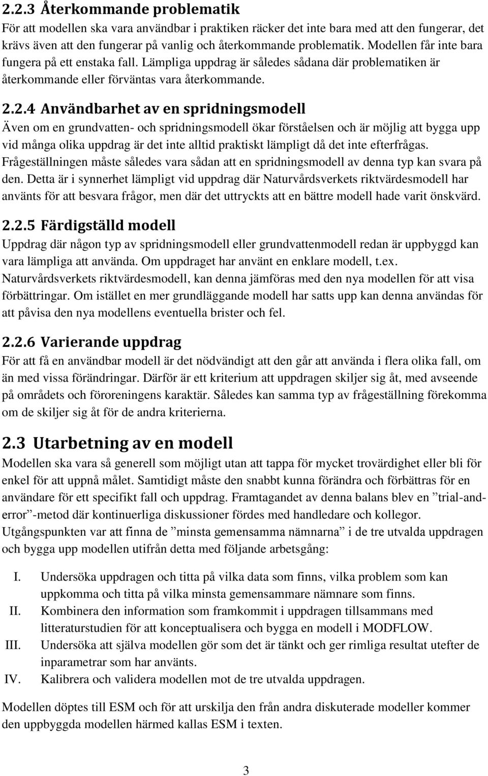 2.4 Användbarhet av en spridningsmodell Även om en grundvatten- och spridningsmodell ökar förståelsen och är möjlig att bygga upp vid många olika uppdrag är det inte alltid praktiskt lämpligt då det