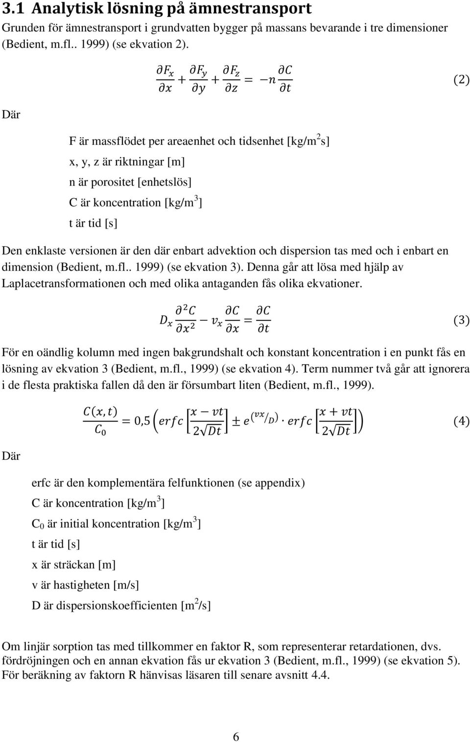 advektion och dispersion tas med och i enbart en dimension (Bedient, m.fl.. 1999) (se ekvation 3).