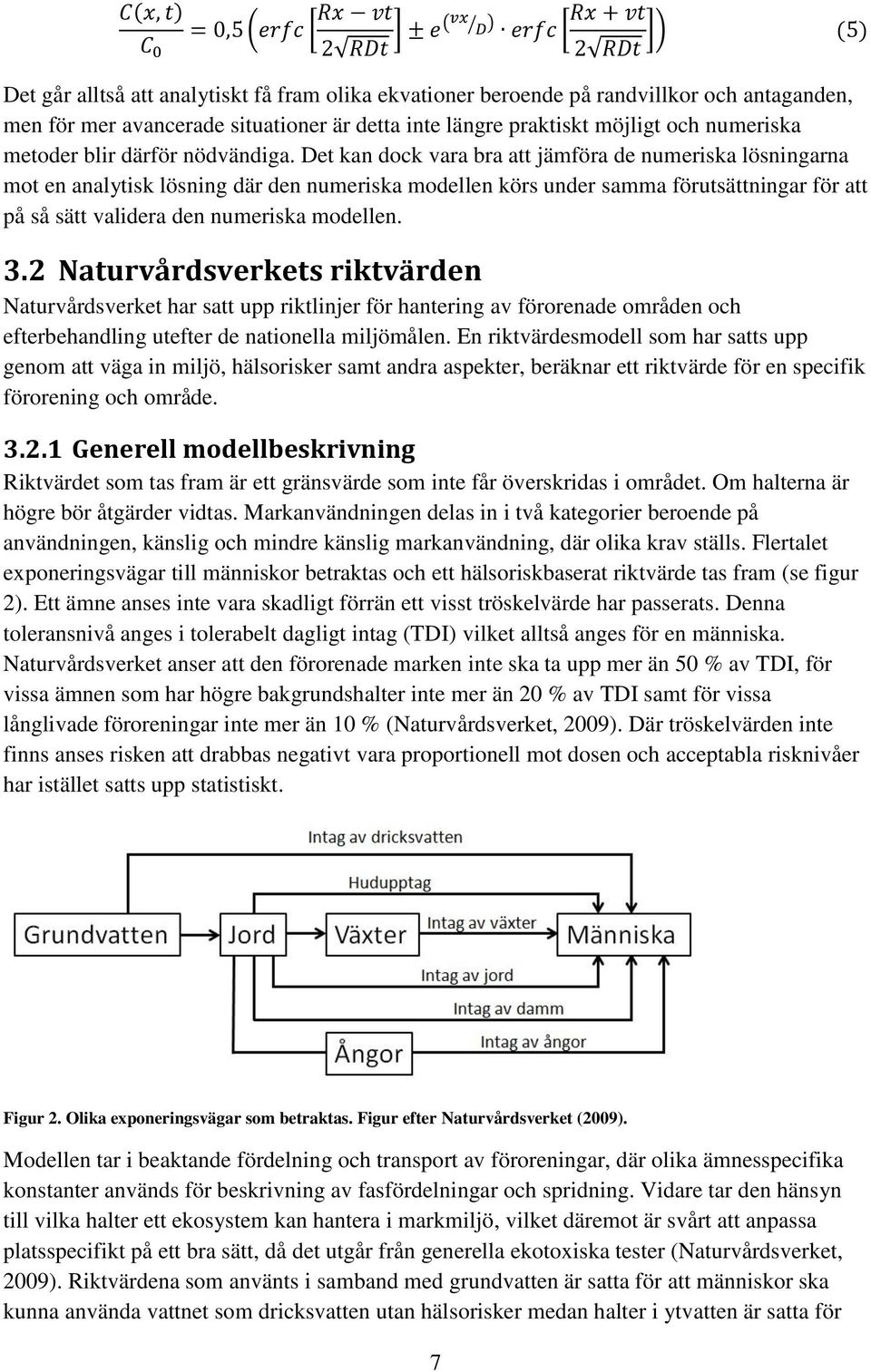 Det kan dock vara bra att jämföra de numeriska lösningarna mot en analytisk lösning där den numeriska modellen körs under samma förutsättningar för att på så sätt validera den numeriska modellen. 3.