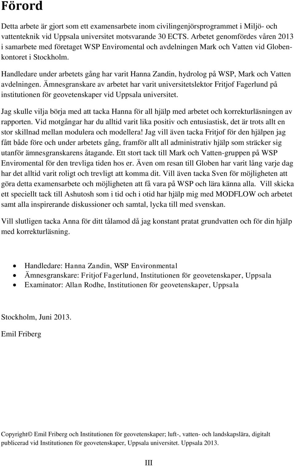 Handledare under arbetets gång har varit Hanna Zandin, hydrolog på WSP, Mark och Vatten avdelningen.