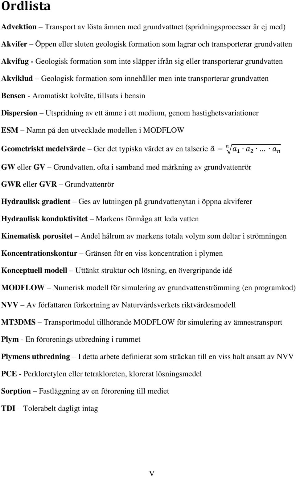 bensin Dispersion Utspridning av ett ämne i ett medium, genom hastighetsvariationer ESM Namn på den utvecklade modellen i MODFLOW Geometriskt medelvärde Ger det typiska värdet av en talserie GW eller