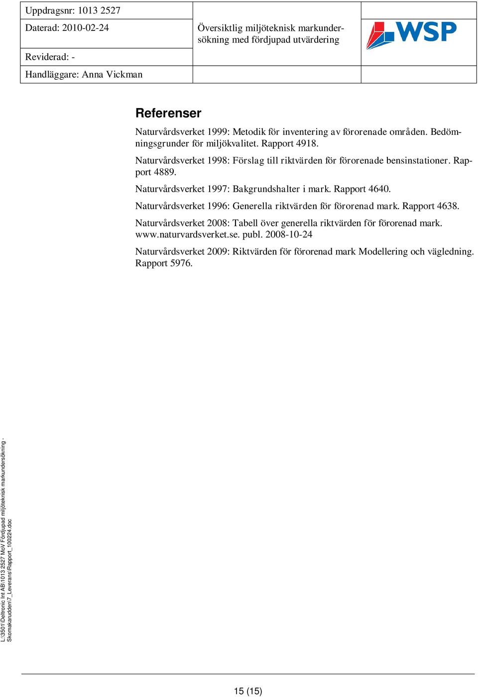 Naturvårdsverket 1997: Bakgrundshalter i mark. Rapport 4640. Naturvårdsverket 1996: Generella riktvärden för förorenad mark. Rapport 4638.