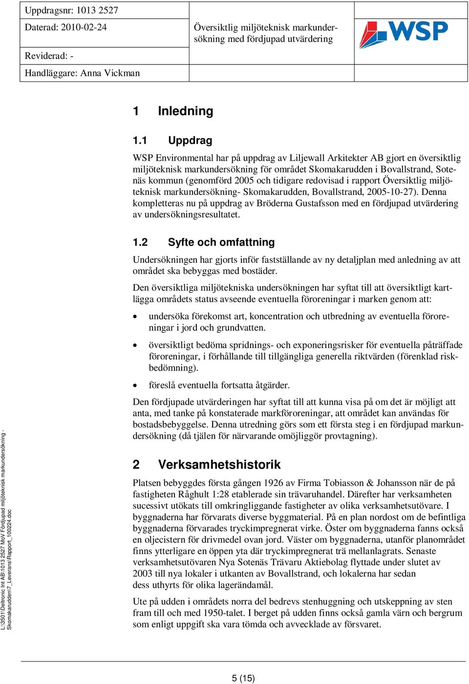 tidigare redovisad i rapport Översiktlig miljöteknisk markundersökning- Skomakarudden, Bovallstrand, 2005-10-27).