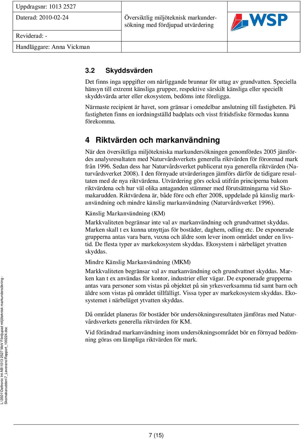 Speciella hänsyn till extremt känsliga grupper, respektive särskilt känsliga eller speciellt skyddsvärda arter eller ekosystem, bedöms inte föreligga.