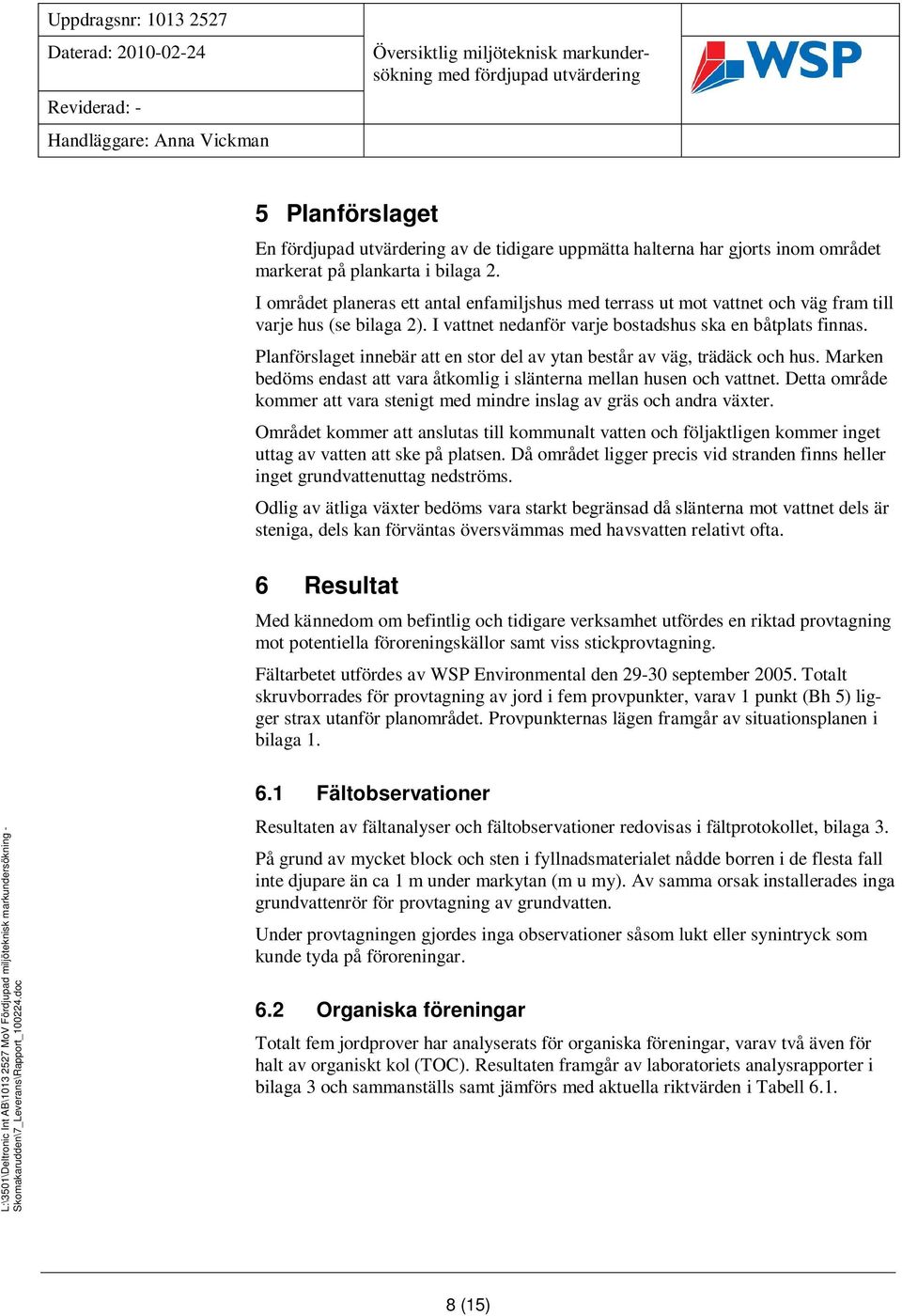 I vattnet nedanför varje bostadshus ska en båtplats finnas. Planförslaget innebär att en stor del av ytan består av väg, trädäck och hus.