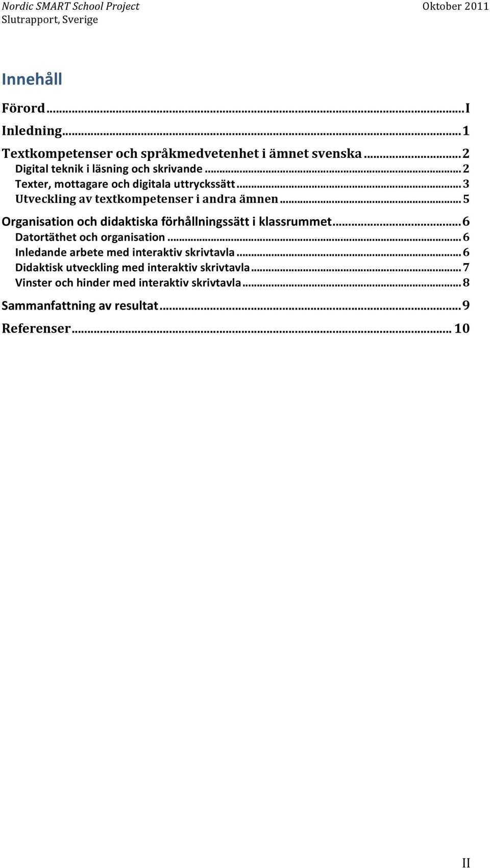 ..5 Organisation och didaktiska förhållningssätt i klassrummet...6 Datortäthet och organisation.