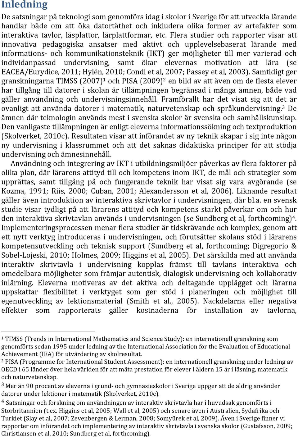 Flera studier och rapporter visar att innovativa pedagogiska ansatser med aktivt och upplevelsebaserat lärande med informations- och kommunikationsteknik (IKT) ger möjligheter till mer varierad och