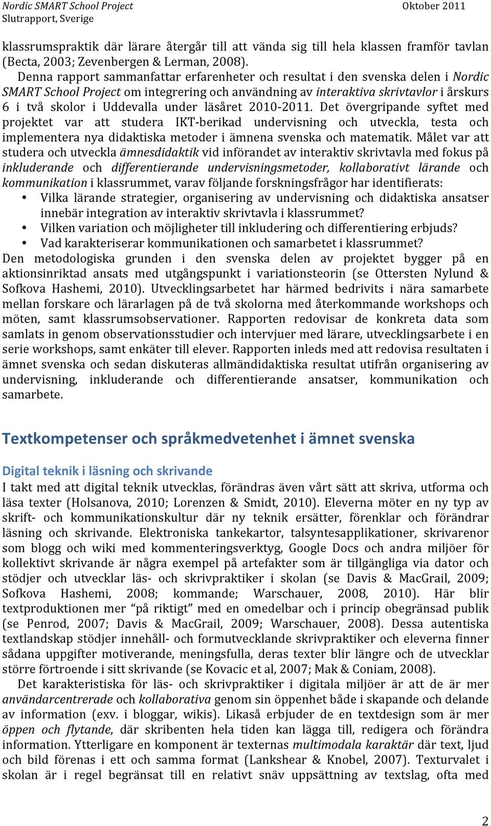 under läsåret 2010-2011. Det övergripande syftet med projektet var att studera IKT- berikad undervisning och utveckla, testa och implementera nya didaktiska metoder i ämnena svenska och matematik.