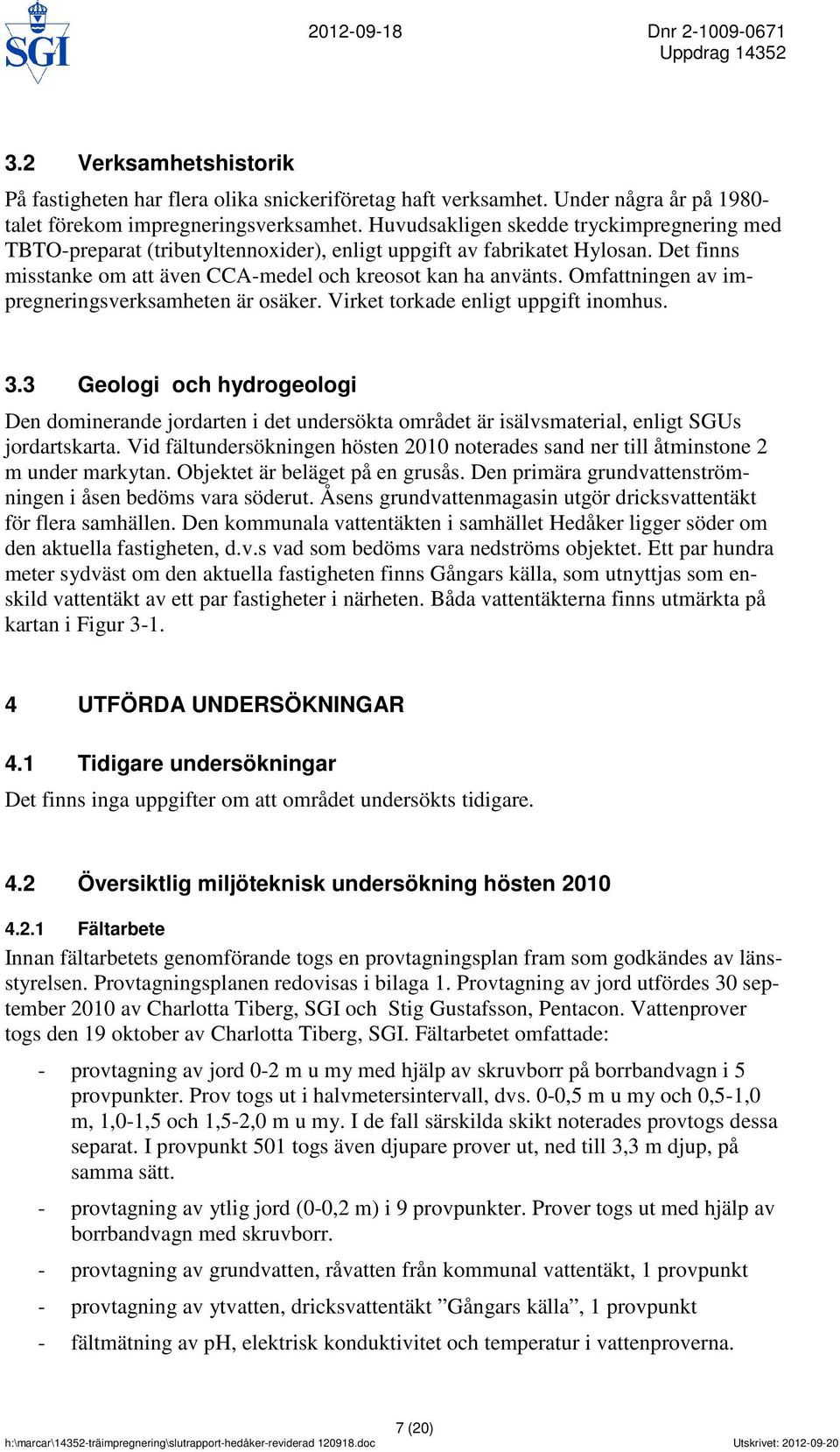 Omfattningen av impregneringsverksamheten är osäker. Virket torkade enligt uppgift inomhus. 3.