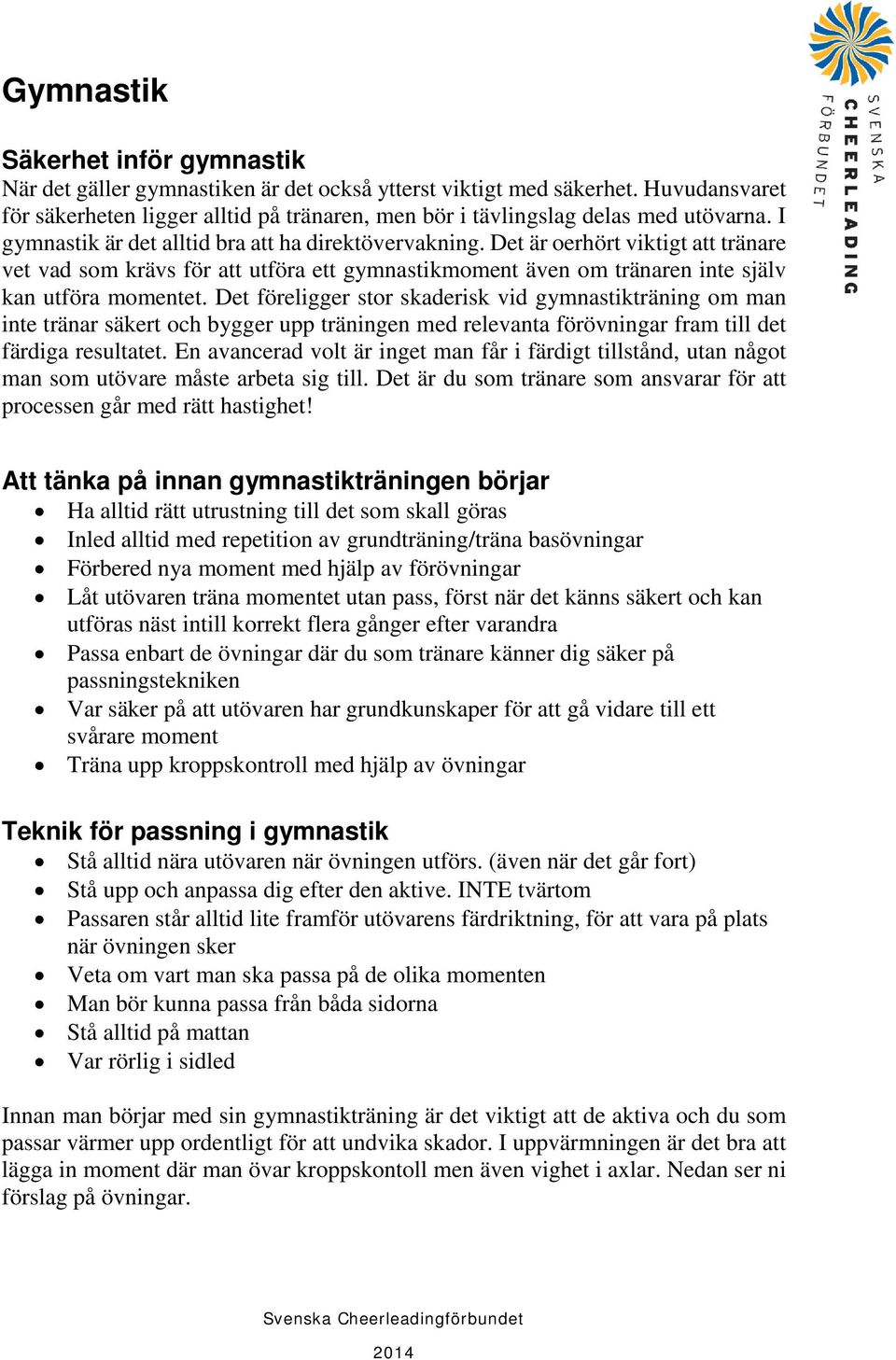 Det är oerhört viktigt att tränare vet vad som krävs för att utföra ett gymnastikmoment även om tränaren inte själv kan utföra momentet.