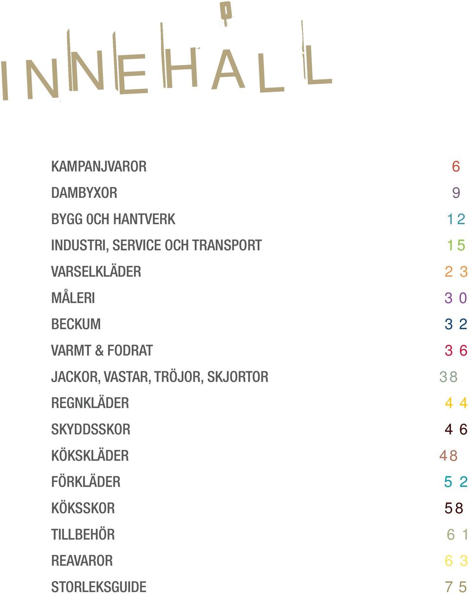 36 JACKOR, VASTAR, TRÖJOR, SKJORTOR 38 REGNKLÄDER 44 SKYDDSSKOR 46