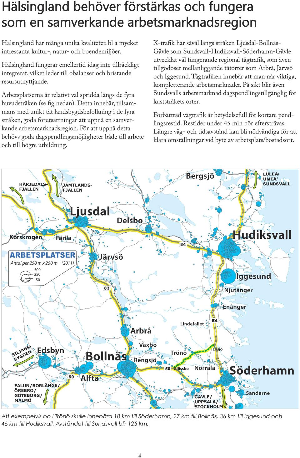 Arbetsplatserna är relativt väl spridda längs de fyra huvudstråken (se fig nedan).