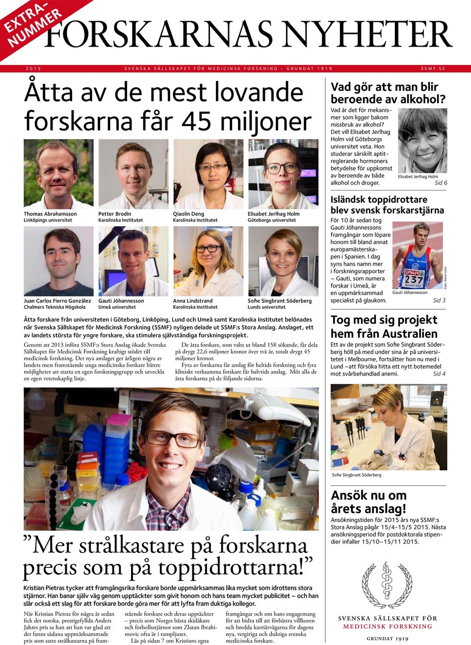 Jóhannesson Umeå universitet Genom att 2013 införa SSMF:s Stora Anslag ökade Svenska Sällskapet för Medicinsk Forskning kraftigt stödet till medicinsk forskning.