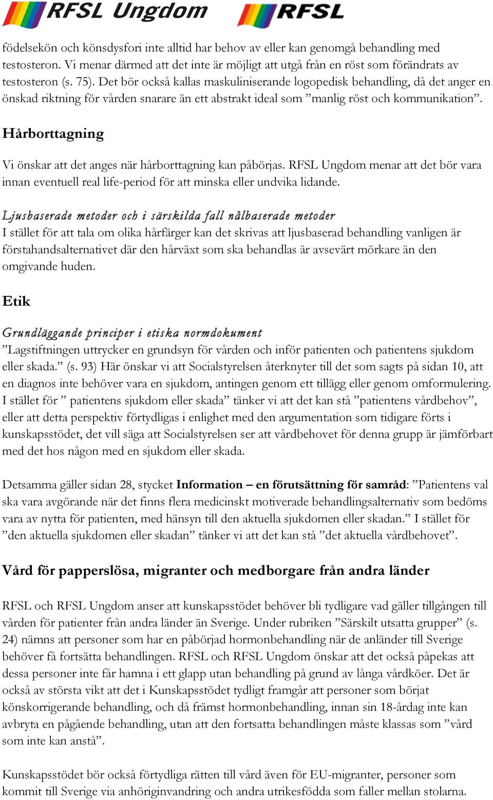 Hårborttagning Vi önskar att det anges när hårborttagning kan påbörjas. RFSL Ungdom menar att det bör vara innan eventuell real life-period för att minska eller undvika lidande.