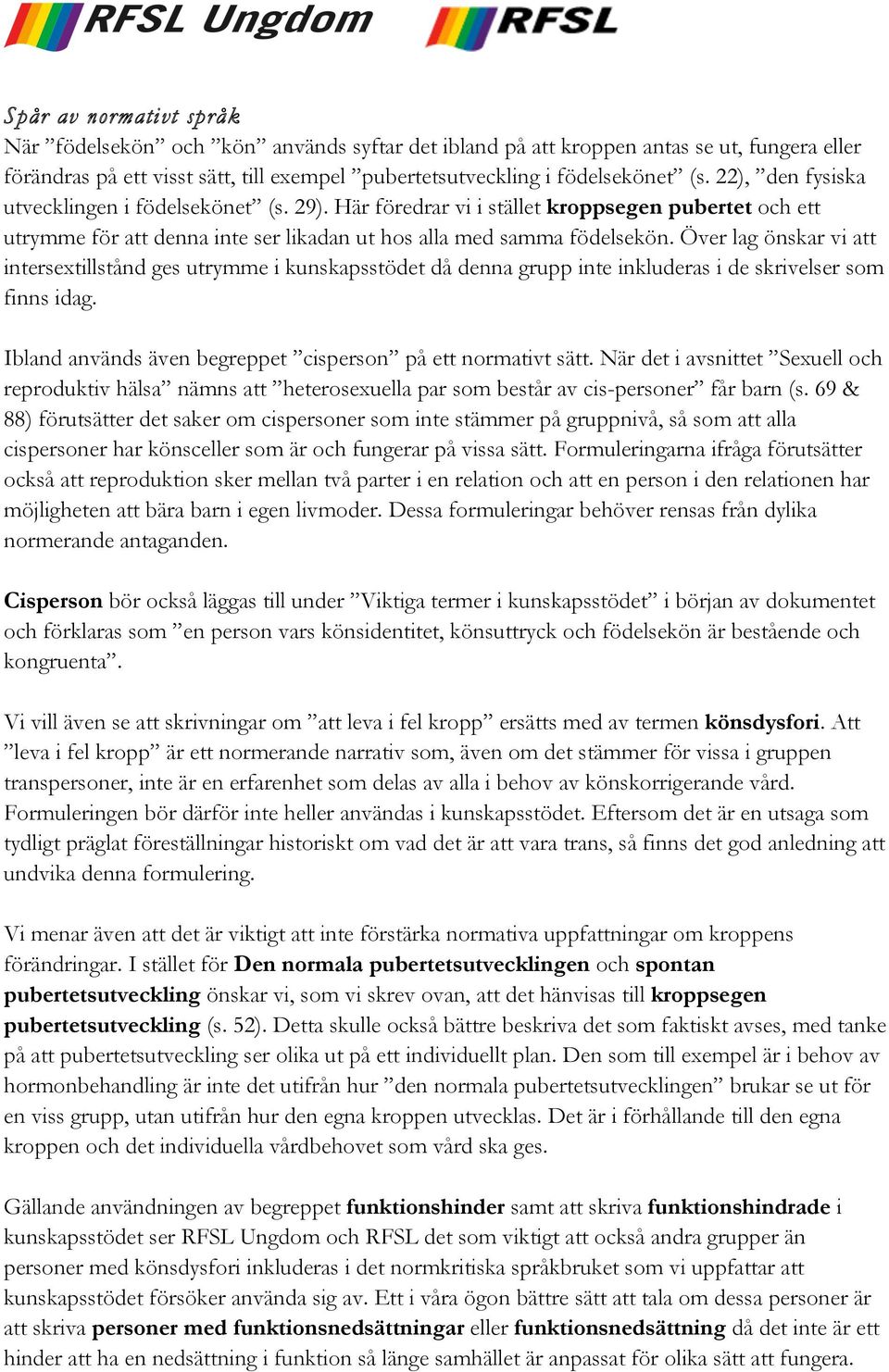 Över lag önskar vi att intersextillstånd ges utrymme i kunskapsstödet då denna grupp inte inkluderas i de skrivelser som finns idag. Ibland används även begreppet cisperson på ett normativt sätt.