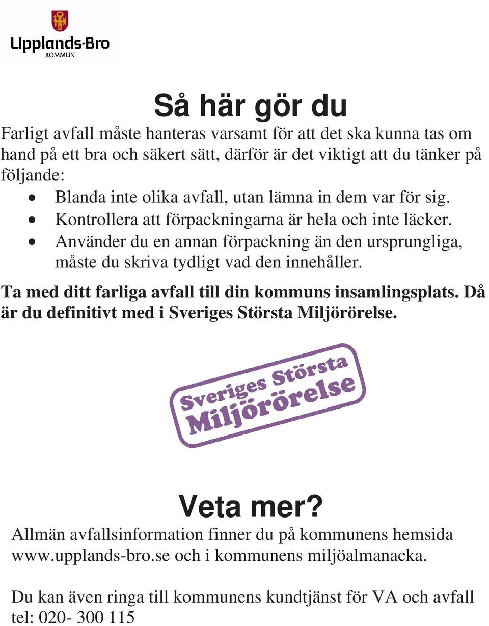 Använder du en annan förpackning än den ursprungliga, måste du skriva tydligt vad den innehåller. Ta med ditt farliga avfall till din kommuns insamlingsplats.