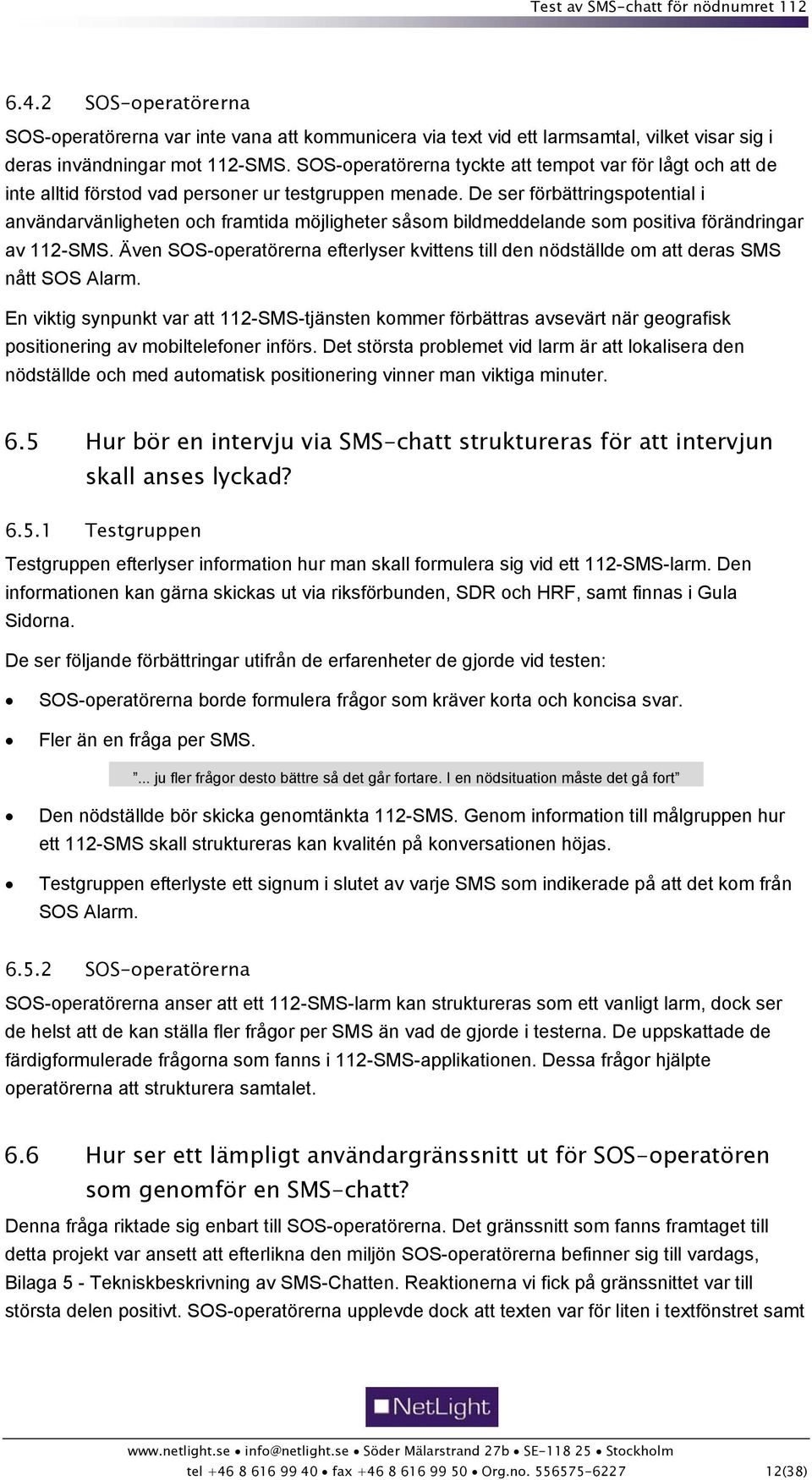 De ser förbättringspotential i användarvänligheten och framtida möjligheter såsom bildmeddelande som positiva förändringar av 112-SMS.