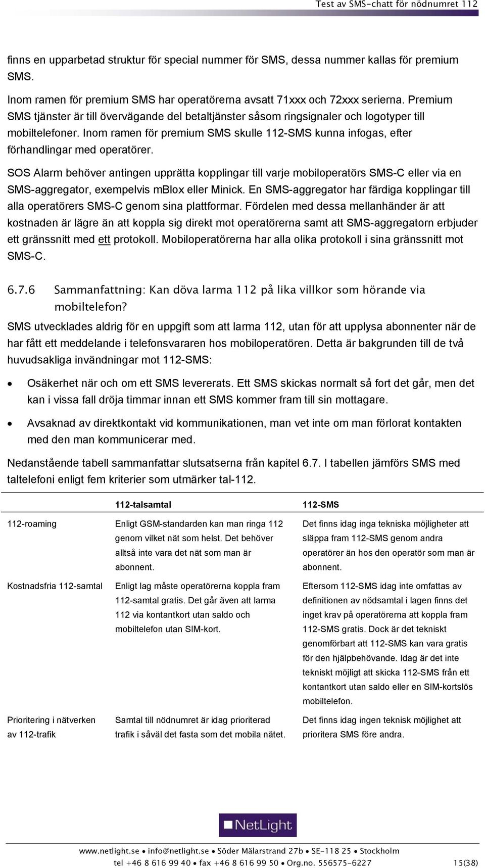 Inom ramen för premium SMS skulle 112-SMS kunna infogas, efter förhandlingar med operatörer.