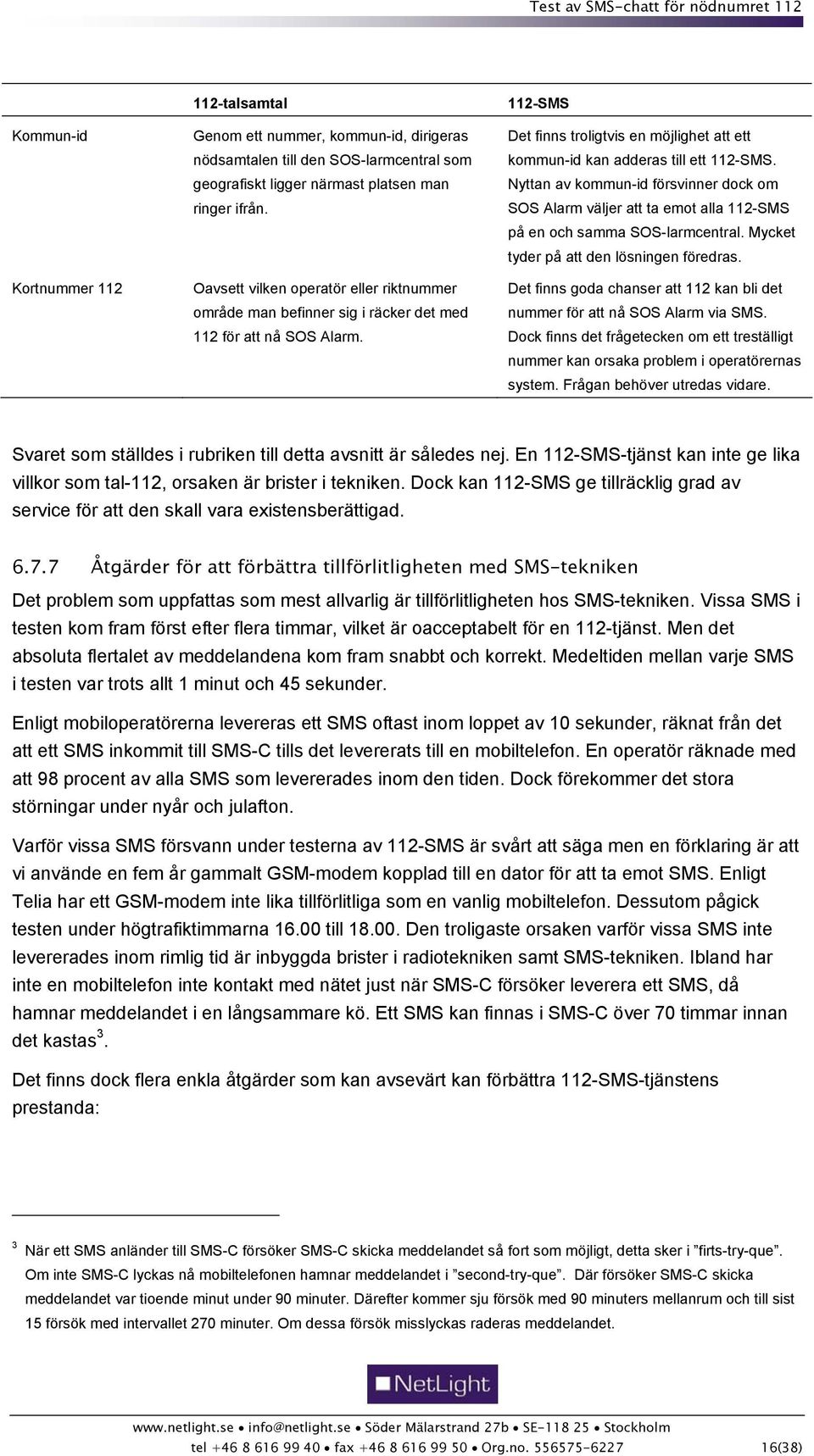 Nyttan av kommun-id försvinner dock om SOS Alarm väljer att ta emot alla 112-SMS på en och samma SOS-larmcentral. Mycket tyder på att den lösningen föredras.