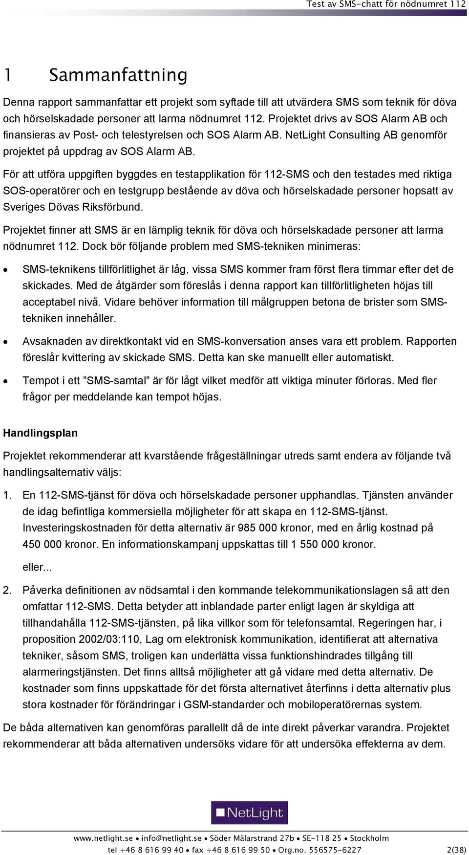 För att utföra uppgiften byggdes en testapplikation för 112-SMS och den testades med riktiga SOS-operatörer och en testgrupp bestående av döva och hörselskadade personer hopsatt av Sveriges Dövas