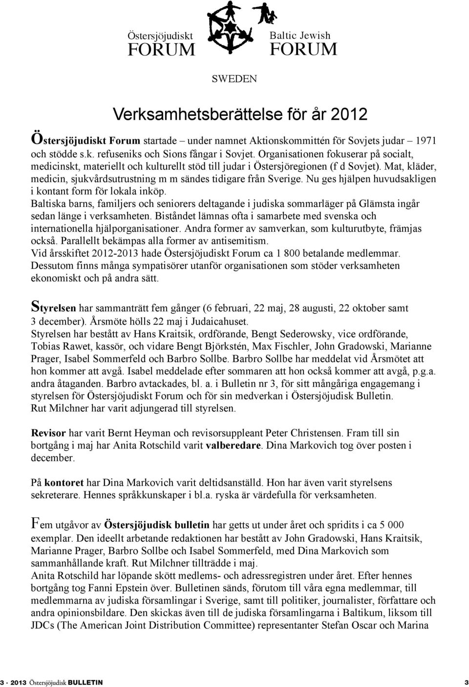 Mat, kläder, medicin, sjukvårdsutrustning m m sändes tidigare från Sverige. Nu ges hjälpen huvudsakligen i kontant form för lokala inköp.